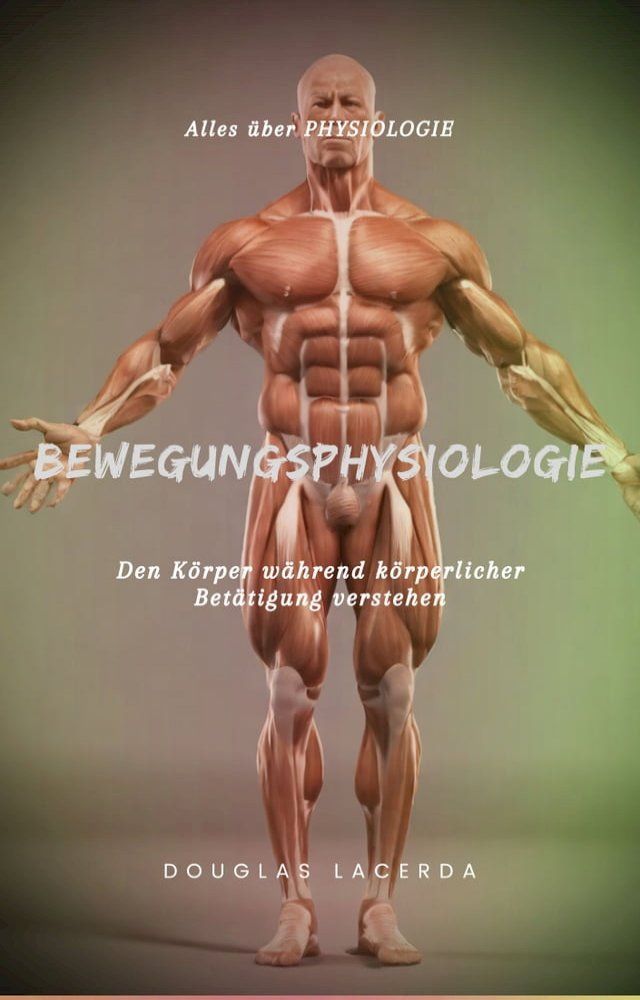  Bewegungsphysiologie: Den K&ouml;rper w&auml;hrend k&ouml;rperlicher Bet&auml;tigung verstehen(Kobo/電子書)