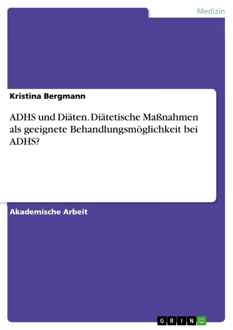 ADHS und Di&auml;ten. Di&auml;tetische Ma&szlig;nahmen als geeignete Behandlungsm&ouml;glichkeit bei ADHS?(Kobo/電子書)