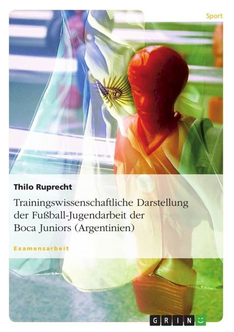 Trainingswissenschaftliche Darstellung der Fußball-Jugendarbeit der Boca Juniors (Argentinien)(Kobo/電子書)