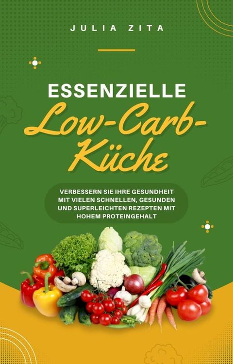 Essenzielle Low-Carb-Küche: Verbessern Sie Ihre Gesundheit mit vielen schnellen, gesunden und superleichten Rezepten mit hohem Proteingehalt(Kobo/電子書)