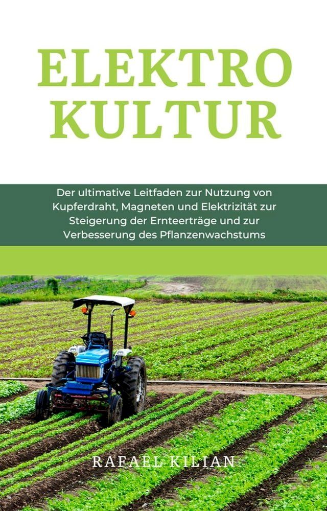  ELEKTROKULTUR: Der ultimative Leitfaden zur Nutzung von Kupferdraht, Magneten und Elektrizität zur Steigerung der Ernteerträge und zur Verbesserung des Pflanzenwachstums(Kobo/電子書)