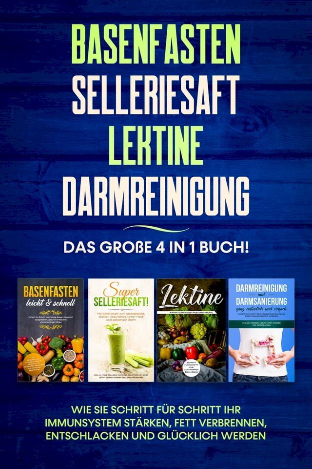  Basenfasten  Selleriesaft  Lektine  Darmreinigung: Das große 4 in 1 Buch! Wie Sie Schritt für Schritt Ihr Immunsystem stärken, Fett verbrennen, entschlacken und glücklich werden(Kobo/電子書)