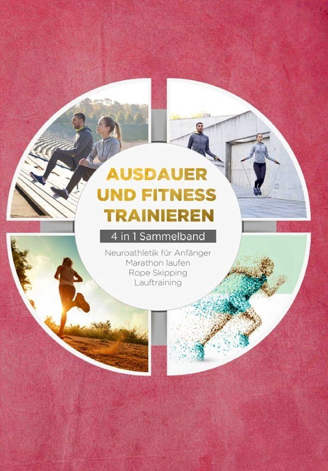  Ausdauer und Fitness trainieren - 4 in 1 Sammelband: Lauftraining  Neuroathletik f&uuml;r Anf&auml;nger  Marathon laufen  Rope Skipping(Kobo/電子書)