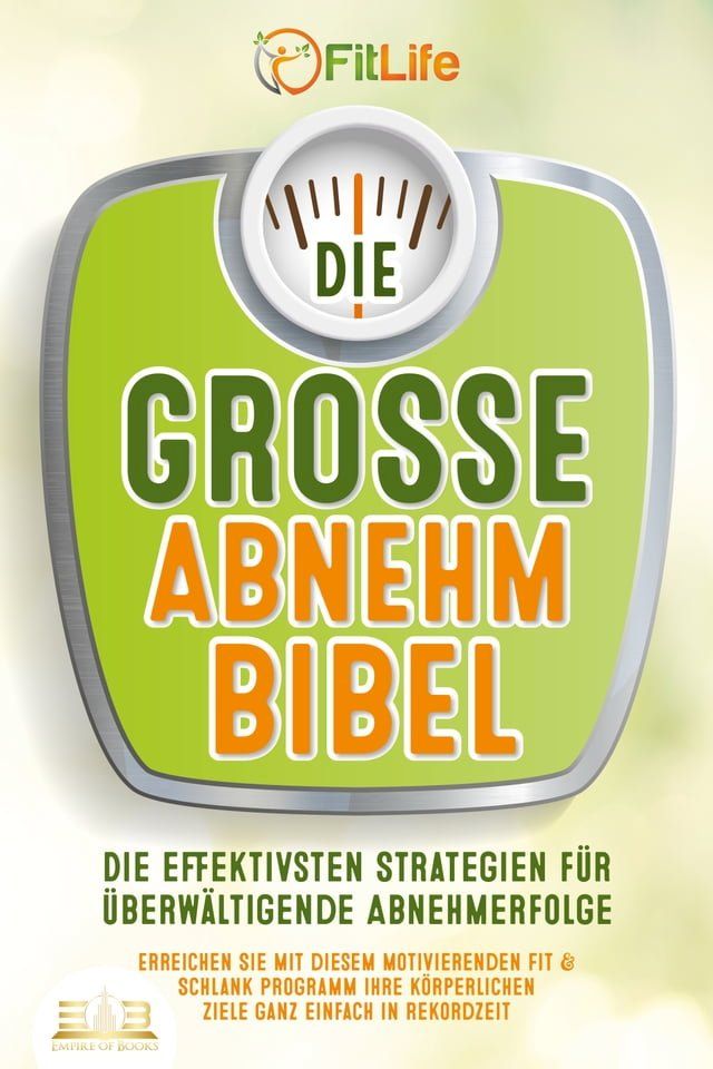  DIE GROSSE ABNEHMBIBEL: Die effektivsten Strategien f&uuml;r &uuml;berw&auml;ltigende Abnehmerfolge - Erreichen Sie mit diesem motivierenden Fit & Schlank Programm Ihre k&ouml;rperlichen Ziele ganz einfach in Rekordzeit(Kobo/電子書)