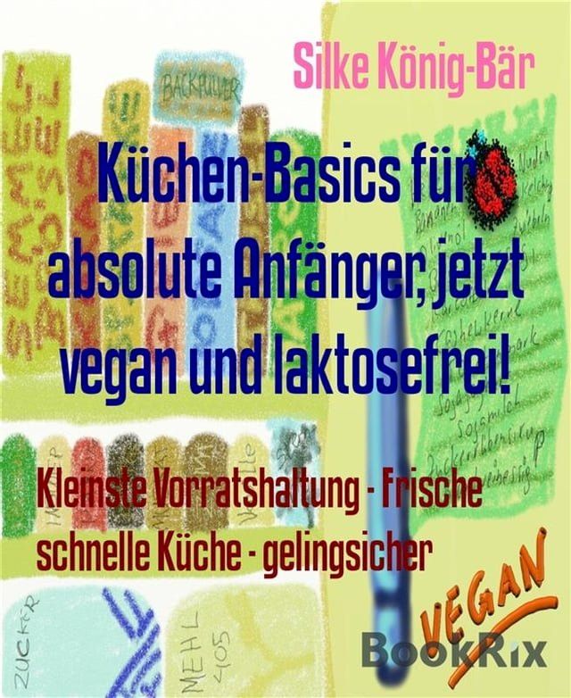  K&uuml;chen-Basics f&uuml;r absolute Anf&auml;nger, jetzt vegan und laktosefrei!(Kobo/電子書)