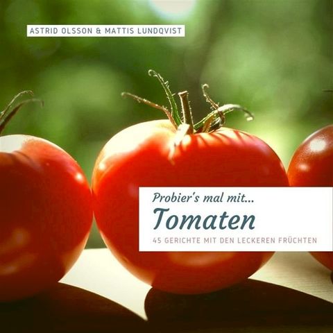 Probier's mal mit...Tomaten - 45 Gerichte mit den leckeren Fr&uuml;chten(Kobo/電子書)