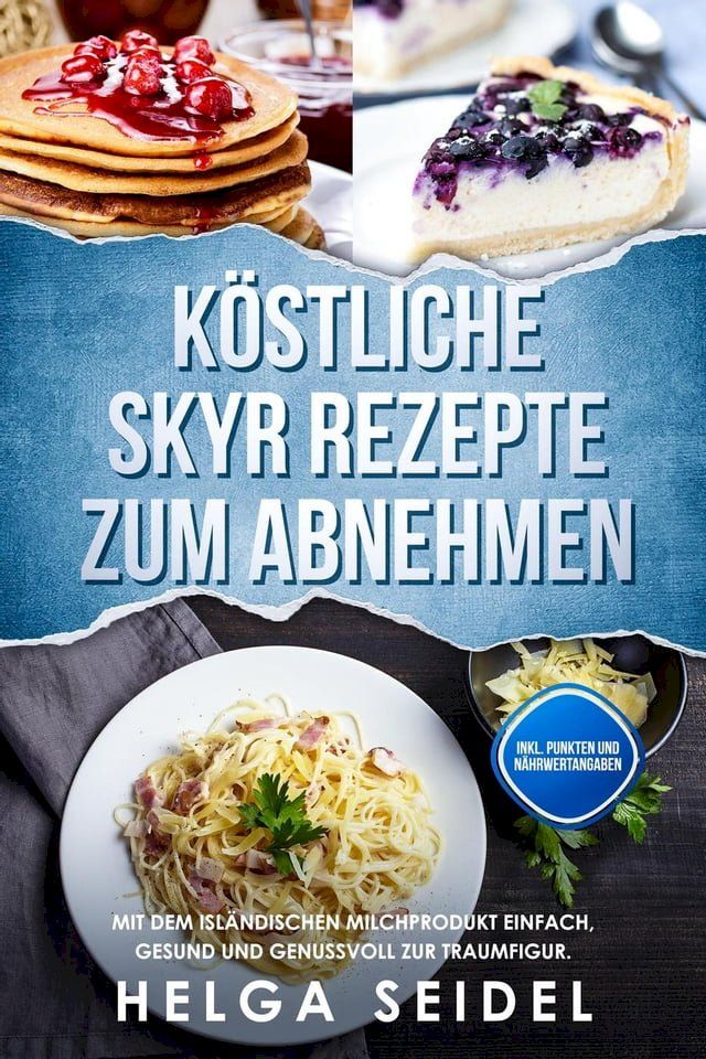  K&ouml;stliche Skyr Rezepte zum Abnehmen: Mit dem isl&auml;ndischen Milchprodukt einfach, gesund und genussvoll zur Traumfigur. Inkl. Punkten und N&auml;hrwertangaben(Kobo/電子書)