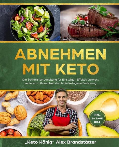 Abnehmen mit Keto: Die Schnellstart Anleitung f&uuml;r Einsteiger. Effektiv Gewicht verlieren in Rekordzeit durch die Ketogene Ern&auml;hrung - inkl. 14 Tage Di&auml;t(Kobo/電子書)