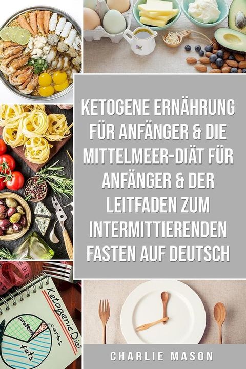 Ketogene Ernährung für Anfänger & Die Mittelmeer-Diät für Anfänger & Der Leitfaden zum intermittierenden Fasten auf Deutsch(Kobo/電子書)