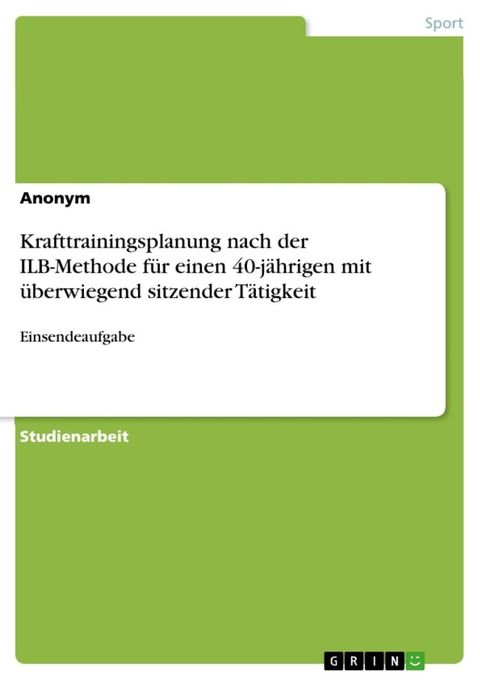 Krafttrainingsplanung nach der ILB-Methode f&uuml;r einen 40-j&auml;hrigen mit &uuml;berwiegend sitzender T&auml;tigkeit(Kobo/電子書)