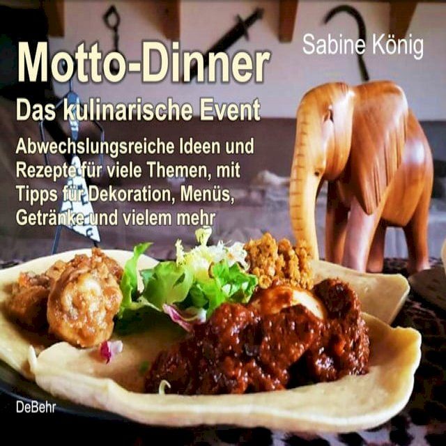  Motto-Dinner - Das kulinarische Event - Abwechslungsreiche Ideen und Rezepte f&uuml;r viele Themen, mit Tipps f&uuml;r Dekoration, Men&uuml;s, Getr&auml;nke und vielem mehr(Kobo/電子書)