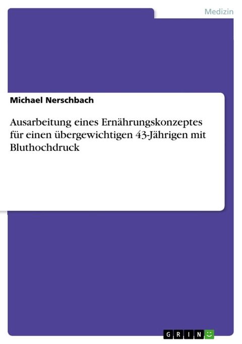 Ausarbeitung eines Ern&auml;hrungskonzeptes f&uuml;r einen &uuml;bergewichtigen 43-J&auml;hrigen mit Bluthochdruck(Kobo/電子書)