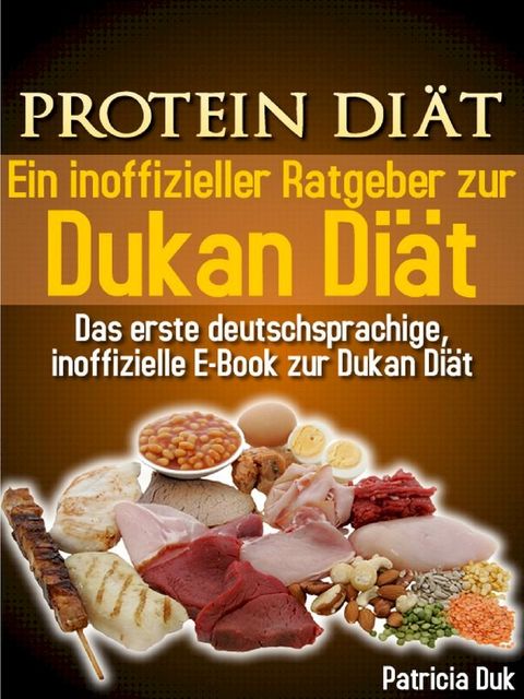 Protein Diät. Ein inoffizieller Ratgeber zur Dukan Diät. Das erste deutschsprachige, inoffizielle E-Book zur Dukan Diät.(Kobo/電子書)