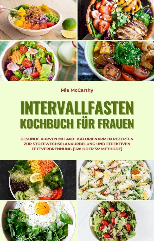  Intervallfasten Kochbuch f&uuml;r Frauen: Gesunde Kurven mit 400+ kalorienarmen Rezepten zur Stoffwechselankurbelung und effektiven Fettverbrennung (16:8 oder 5:2 Methode)(Kobo/電子書)