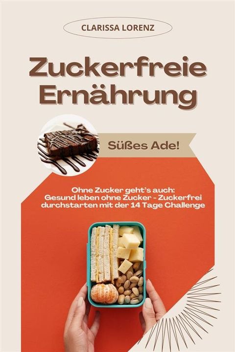 Zuckerfreie Ern&auml;hrung: S&uuml;&szlig;es Ade! (Ohne Zucker geht’s auch: Gesund leben ohne Zucker - Zuckerfrei durchstarten mit der 14 Tage Challenge)(Kobo/電子書)