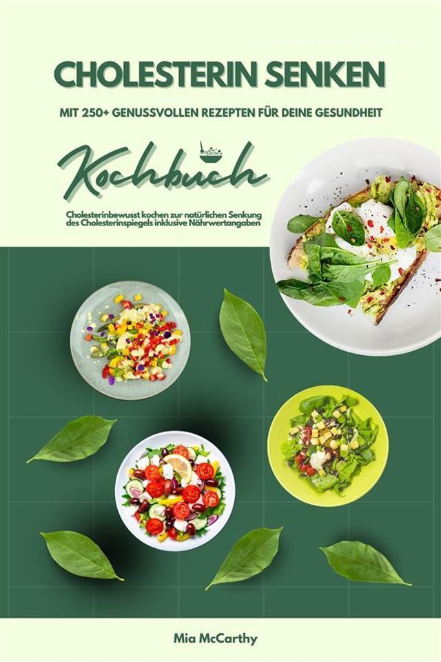  Cholesterin senken: Kochbuch mit 250+ genussvollen Rezepten f&uuml;r deine Gesundheit (Cholesterinbewusst kochen zur nat&uuml;rlichen Senkung des Cholesterinspiegels inklusive N&auml;hrwertangaben)(Kobo/電子書)