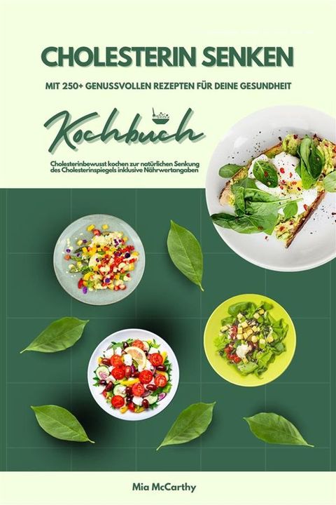 Cholesterin senken: Kochbuch mit 250+ genussvollen Rezepten f&uuml;r deine Gesundheit (Cholesterinbewusst kochen zur nat&uuml;rlichen Senkung des Cholesterinspiegels inklusive N&auml;hrwertangaben)(Kobo/電子書)