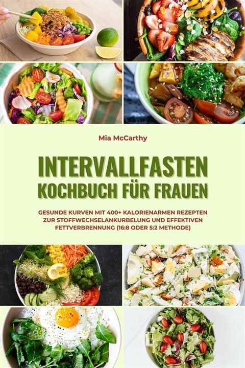 Intervallfasten Kochbuch für Frauen: Gesunde Kurven mit 400+ kalorienarmen Rezepten zur Stoffwechselankurbelung und effektiven Fettverbrennung (16:8 oder 5:2 Methode)(Kobo/電子書)