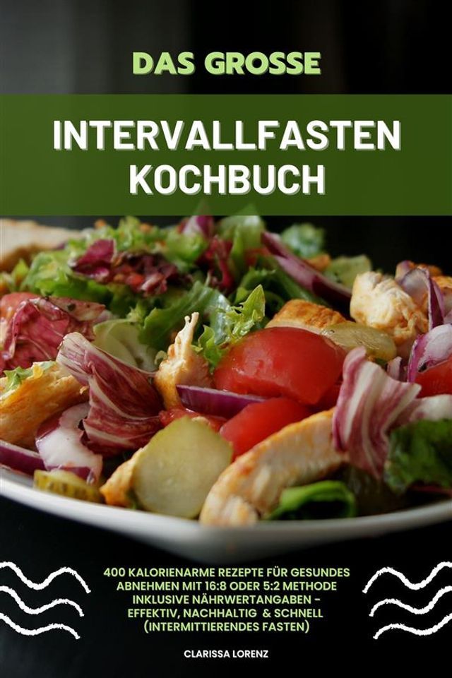  Das große Intervallfasten Kochbuch: 400 kalorienarme Rezepte für gesundes Abnehmen mit 16:8 oder 5:2 Methode inklusive Nährwertangaben - effektiv, nachhaltig und schnell (Intermittierendes Fasten)(Kobo/電子書)