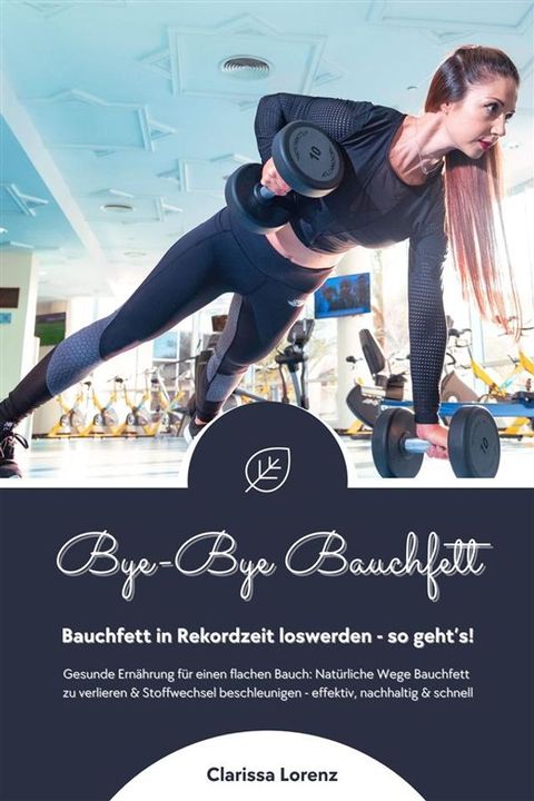 Bye-Bye Bauchfett: Bauchfett in Rekordzeit loswerden - so geht’s! (Gesunde Ernährung: Natürliche Wege Bauchfett zu verlieren & Stoffwechsel beschleunigen - effektiv, nachhaltig und schnell)(Kobo/電子書)