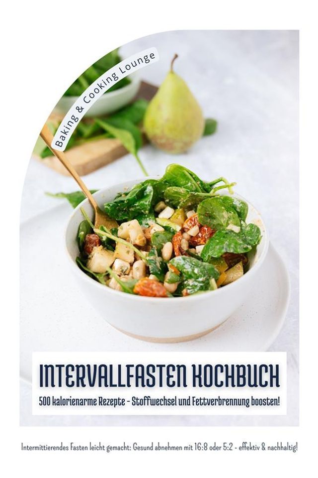  Intervallfasten Kochbuch: 500 kalorienarme Rezepte - Stoffwechsel und Fettverbrennung boosten! (Intermittierendes Fasten leicht gemacht: Gesund abnehmen mit 16:8 oder 5:2 - effektiv und nachhaltig!)(Kobo/電子書)