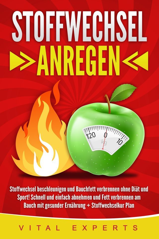  Stoffwechsel anregen: Stoffwechsel beschleunigen und Bauchfett verbrennen ohne Diät und Sport! Schnell und einfach abnehmen und Fett verbrennen am Bauch mit gesunder Ernährung + Stoffwechselkur Plan(Kobo/電子書)