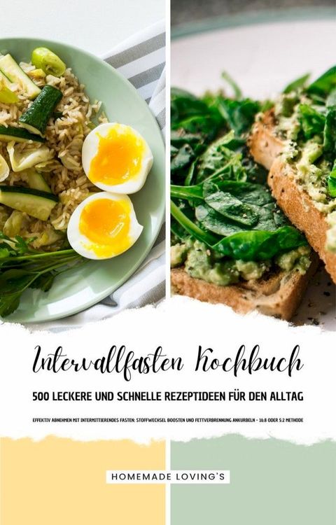 Intervallfasten Kochbuch - 500 leckere & schnelle Rezeptideen f&uuml;r den Alltag (Effektiv Abnehmen mit Intermittierendes Fasten: Stoffwechsel boosten & Fettverbrennung ankurbeln - 16:8 oder 5:2 Methode)(Kobo/電子書)