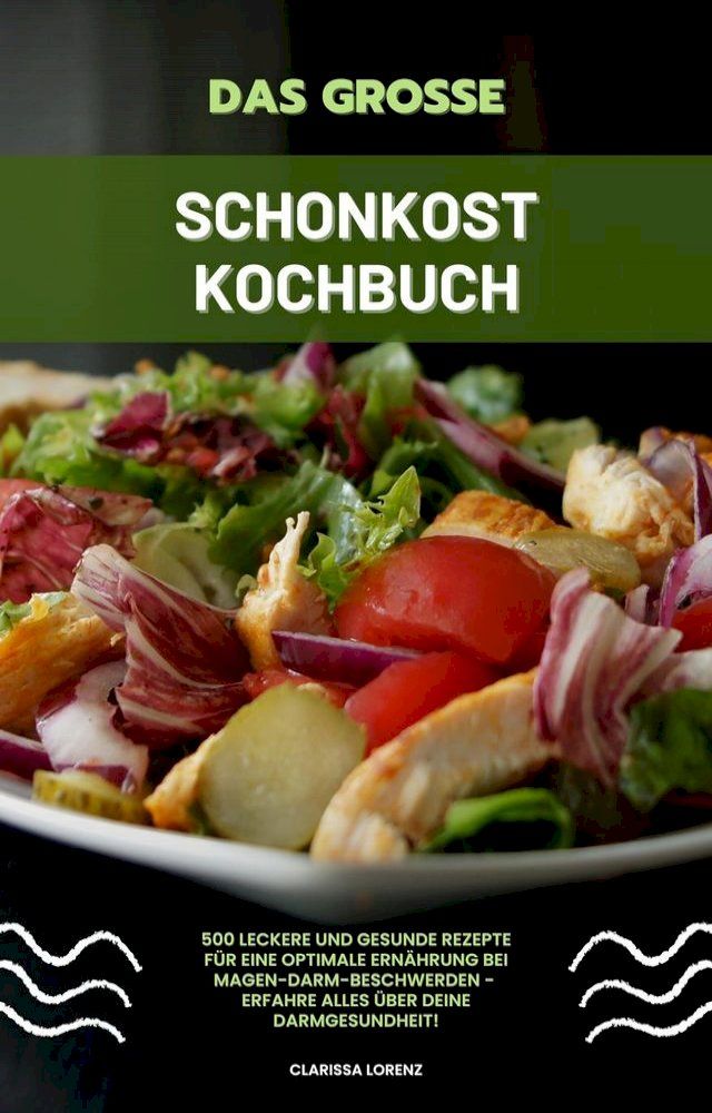  Das gro&szlig;e Schonkost Kochbuch: 500 leckere und gesunde Rezepte f&uuml;r eine optimale Ern&auml;hrung bei Magen-Darm-Beschwerden - Erfahre alles &uuml;ber deine Darmgesundheit!(Kobo/電子書)