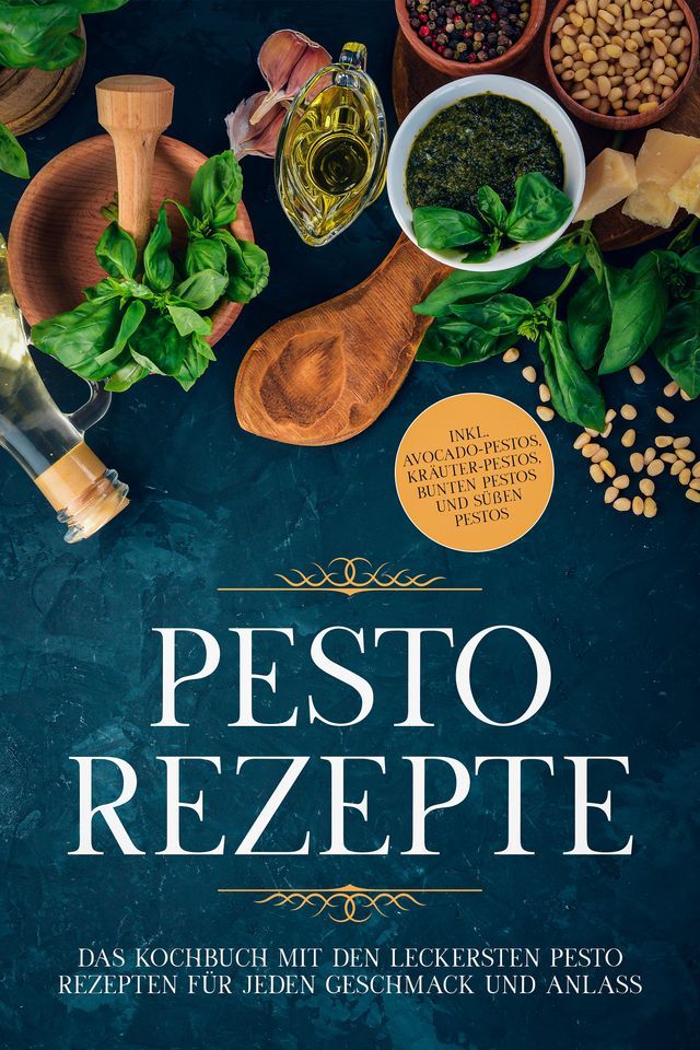  Pesto Rezepte: Das Kochbuch mit den leckersten Pesto Rezepten f&uuml;r jeden Geschmack und Anlass - inkl. Avocado-Pestos, Kr&auml;uter-Pestos, bunten Pestos und s&uuml;&szlig;en Pestos(Kobo/電子書)