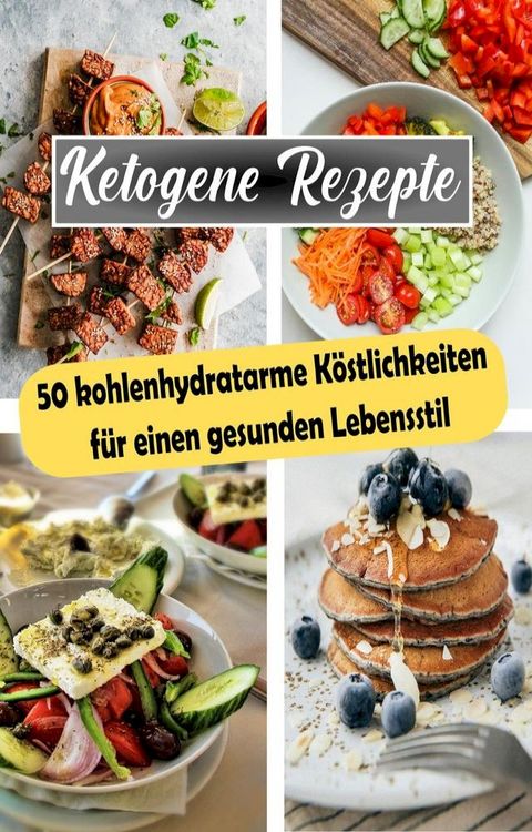 Ketogene Rezepte: 50 kohlenhydratarme Köstlichkeiten für einen gesunden Lebensstil(Kobo/電子書)