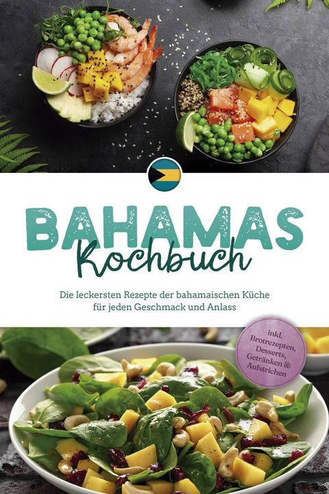 Bahamas Kochbuch: Die leckersten Rezepte der bahamaischen Küche für jeden Geschmack und Anlass - inkl. Brotrezepten, Desserts, Getränken & Aufstrichen(Kobo/電子書)