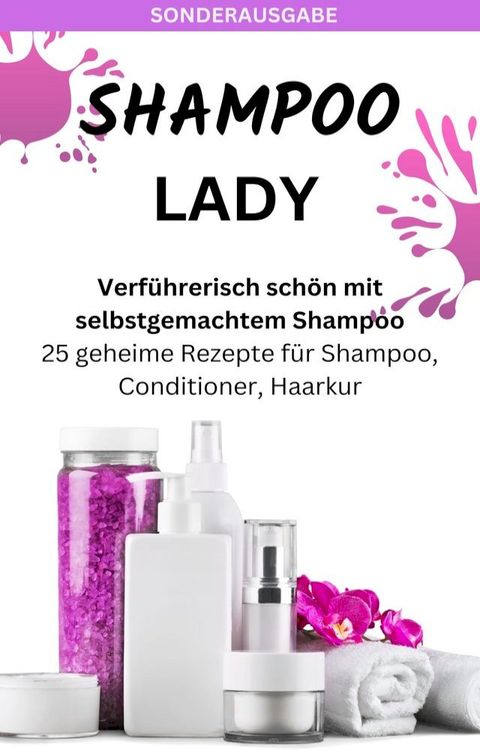 SHAMPOO LADY – Verf&uuml;hrerisch sch&ouml;n mit selbstgemachtem Shampoo: 25 geheime Rezepte f&uuml;r Shampoo(Kobo/電子書)