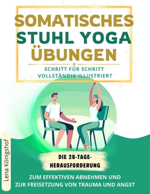 Somatisches Stuhl Yoga &Uuml;bungen: Die 28-Tage-Herausforderung Zum Effektiven Abnehmen Und Zur Freisetzung Von Trauma Und Angst. Schritt Für Schritt Vollständig Illustriert(Kobo/電子書)