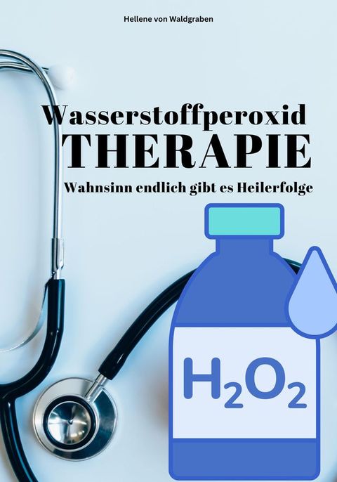 Wasserstoffperoxid – Wahnsinn endlich gibt es Heilerfolge(Kobo/電子書)