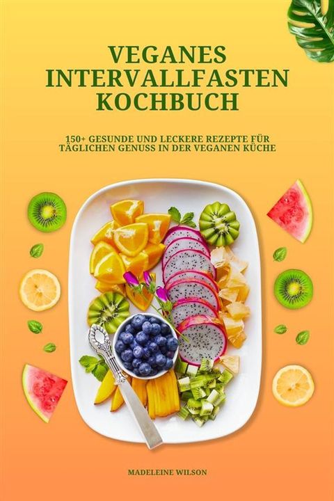 Veganes Intervallfasten Kochbuch: 150+ gesunde und leckere Rezepte für täglichen Genuss in der veganen Küche(Kobo/電子書)