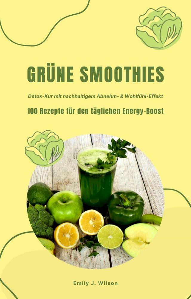  Gr&uuml;ne Smoothies: 100 Rezepte f&uuml;r den t&auml;glichen Energy-Boost (Detox-Kur mit nachhaltigem Abnehm- & Wohlf&uuml;hl-Effekt)(Kobo/電子書)