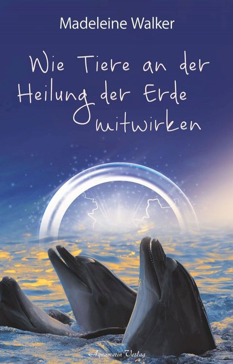 Wie Tiere an der Heilung der Erde mitwirken: Ber&uuml;hrende Erlebnisse zwischen Mensch und Tier(Kobo/電子書)