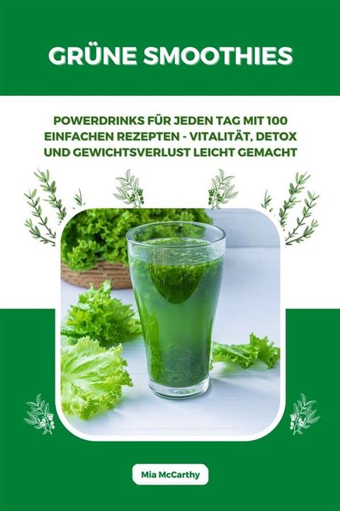 Grüne Smoothies: Powerdrinks für jeden Tag mit 100 einfachen Rezepten - Vitalität, Detox und Gewichtsverlust leicht gemacht(Kobo/電子書)