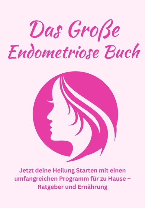 Das große Endometriose Buch- Jetzt deine Heilung Starten mit einen umfangreichen Programm für zu Hause(Kobo/電子書)