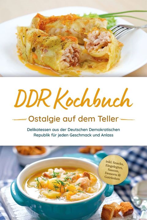 DDR Kochbuch: Ostalgie auf dem Teller - Delikatessen aus der Deutschen Demokratischen Republik für jeden Geschmack und Anlass - inkl. Snacks, Eingelegtes, Saucen, Desserts & Getränken(Kobo/電子書)