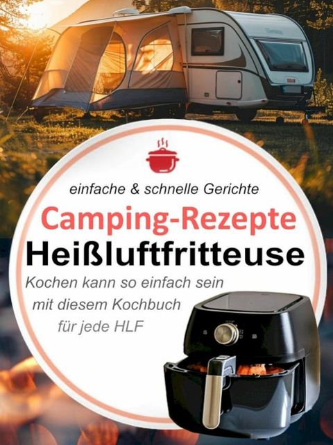 Camping-Rezepte Heißluftfritteuse - einfache & schnelle Gerichte(Kobo/電子書)