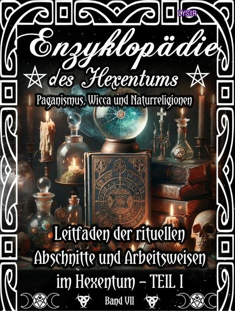 Enzyklop&auml;die des Hexentums - Leitfaden der rituellen Abschnitte und Arbeitsweisen im Hexentum – TEIL I - Band 7(Kobo/電子書)