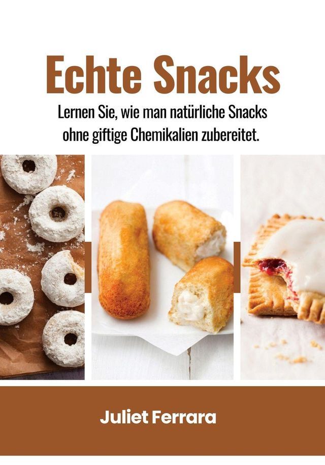  Echte Snacks: Lernen sie, wie man Natürliche Snacks Ohne Giftige Chemikalien Zubereitet(Kobo/電子書)