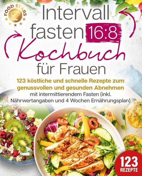 Intervallfasten 16:8 Kochbuch für Frauen: 123 köstliche und schnelle Rezepte zum genussvollen und gesunden Abnehmen mit intermittierendem Fasten (inkl. Nährwertangaben und 4 Wochen Ernährungsplan)(Kobo/電子書)