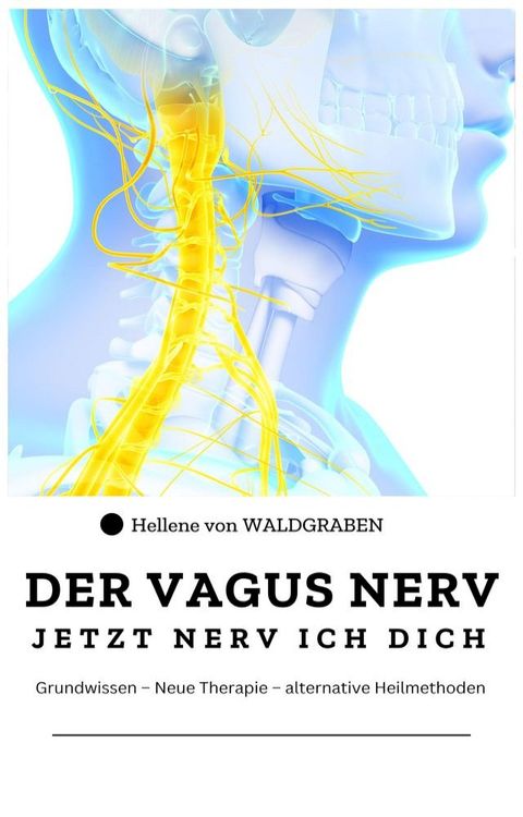 DER VAGUS NERV: Jetzt Nervi ich dich : Grundwissen – Neue Therapie – alternative Heilmethoden(Kobo/電子書)