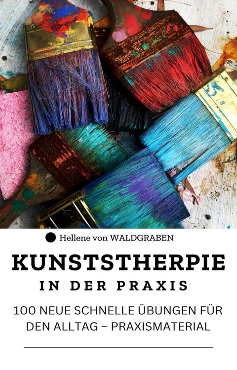 KUNSTSTHERPIE IN DER PRAXIS : 100 NEUE SCHNELLE ÜBUNGEN FÜR DEN ALLTAG – PRAXISMATERIAL(Kobo/電子書)