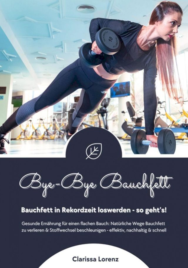  Bye-Bye Bauchfett: Bauchfett in Rekordzeit loswerden - so geht's! (Gesunde Ernährung: Natürliche Wege Bauchfett zu verlieren & Stoffwechsel beschleunigen - effektiv, nachhaltig und schnell)(Kobo/電子書)