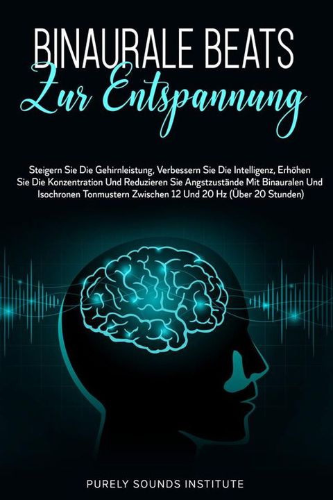 Binaurale Beats zur Entspannung: Steigern Sie die Gehirnleistung, Verbessern Sie die Intelligenz, Erhöhen Sie die Konzentration und Reduzieren Sie Angstzustände mit Binauralen und Isochronen Tonmustern Zwischen 12 und 20 Hz (...(Kobo/電子書)