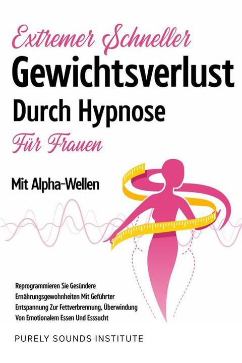 Extremer Schneller Gewichtsverlust Durch Hypnose für Frauen Mit Alpha-Wellen: Reprogrammieren Sie Gesündere Ernährungsgewohnheiten Mit Geführter Entspannung Zur Fettverbrennung, &Uuml;berwindung Von Emotionalem Esse...(Kobo/電子書)