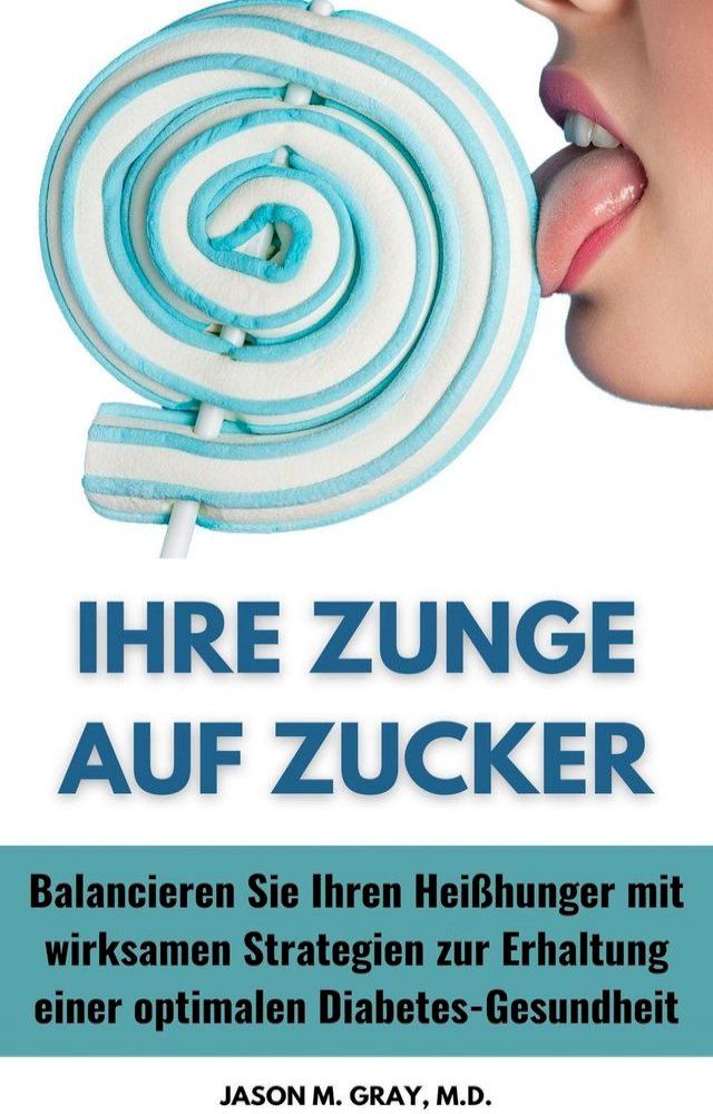  Ihre Zunge auf Zucker: Balancieren Sie Ihren Heißhunger mit Wirksamen Strategien zur Erhaltung Einer Optimalen Diabetes-Gesundheit(Kobo/電子書)